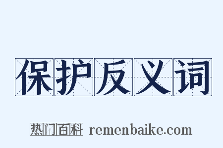 保护反义词是什么意思的图片